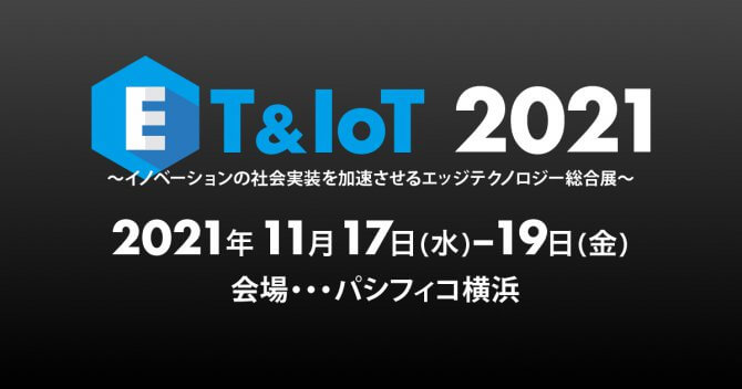 【締切7/9】ET／IoT 2021「横浜パビリオン」出展企業を募集中！～御社の「組込み製品・技術」「IT・IoTサービス」等をPRしませんか？～