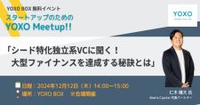 【12/12】スタートアップのためのYOXO Meetup!!「シード特化独立系VCに聞く！大型ファイナンスを達成する秘訣とは」