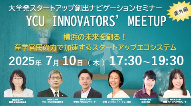 【7/10】横浜市立大学「大学発スタートアップ創出ナビゲーションセミナー番外編 YCU INNOVATORS' MEETUP」開催！～横浜の未来を創る！産学官民の力で加速するスタートアップエコシステム～