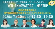 【7/10】横浜市立大学「大学発スタートアップ創出ナビゲーションセミナー番外編 YCU INNOVATORS' MEETUP」開催！～横浜の未来を創る！産学官民の力で加速するスタートアップエコシステム～