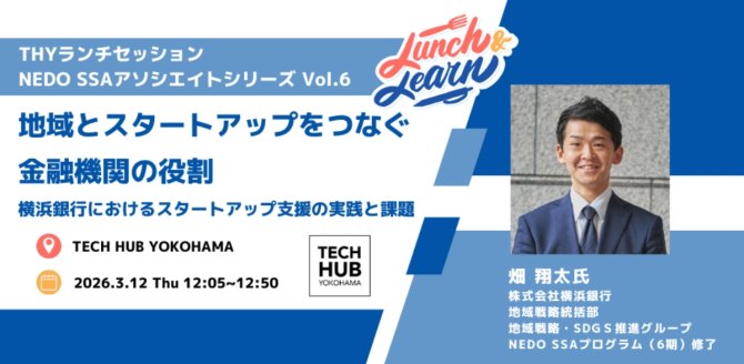 【3/12】THYランチセッション「地域とスタートアップをつなぐ金融機関の役割～横浜銀行におけるスタートアップ支援の実践と課題～」NEDO SSAアソシエイトシリーズ Vol.4